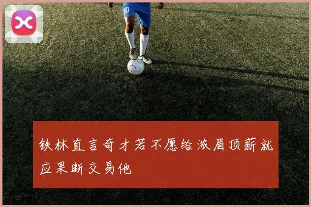 铁林直言奇才若不愿给浓眉顶薪就应果断交易他