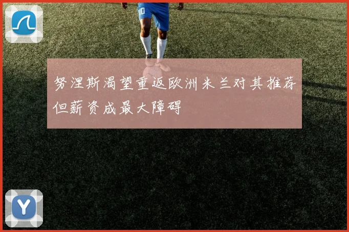 努涅斯渴望重返欧洲米兰对其推荐但薪资成最大障碍