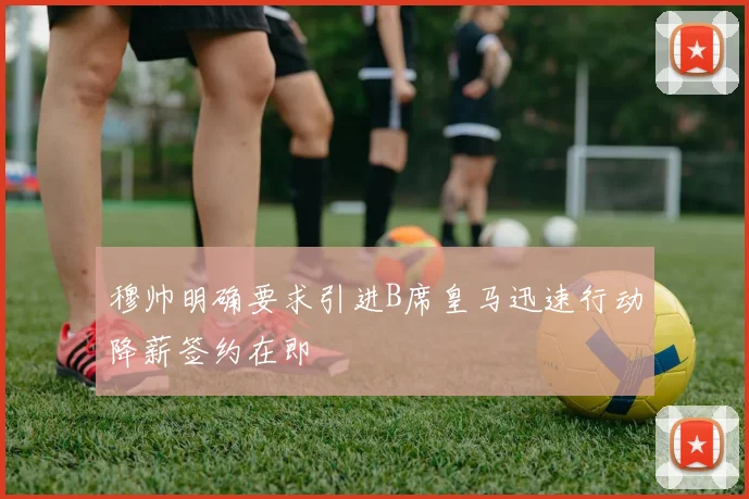 穆帅明确要求引进B席皇马迅速行动降薪签约在即
